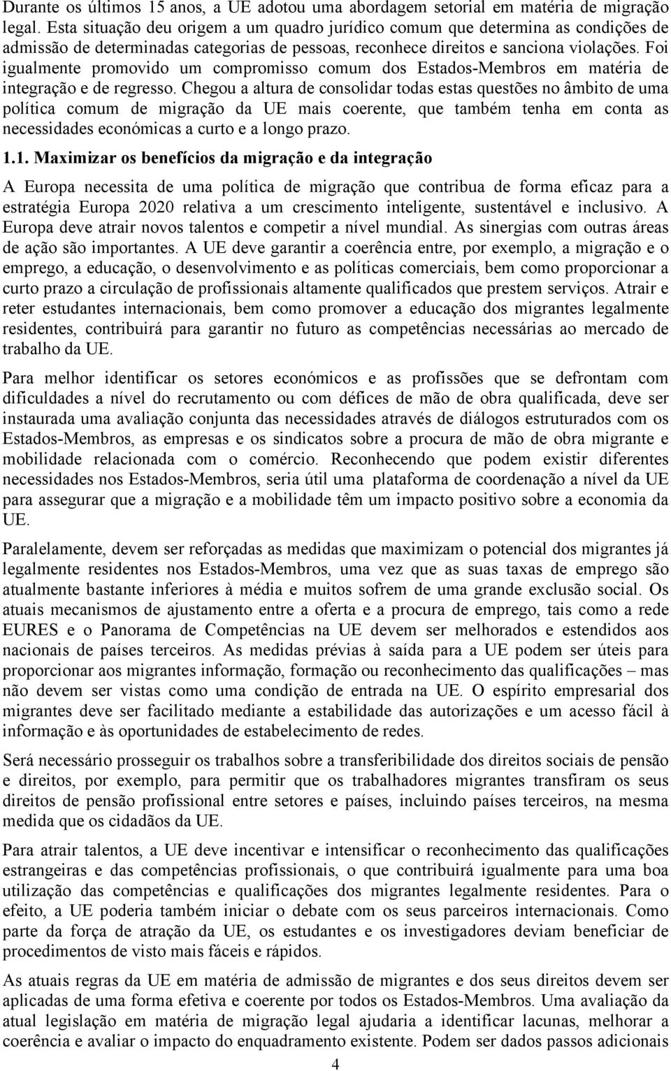 Foi igualmente promovido um compromisso comum dos Estados-Membros em matéria de integração e de regresso.