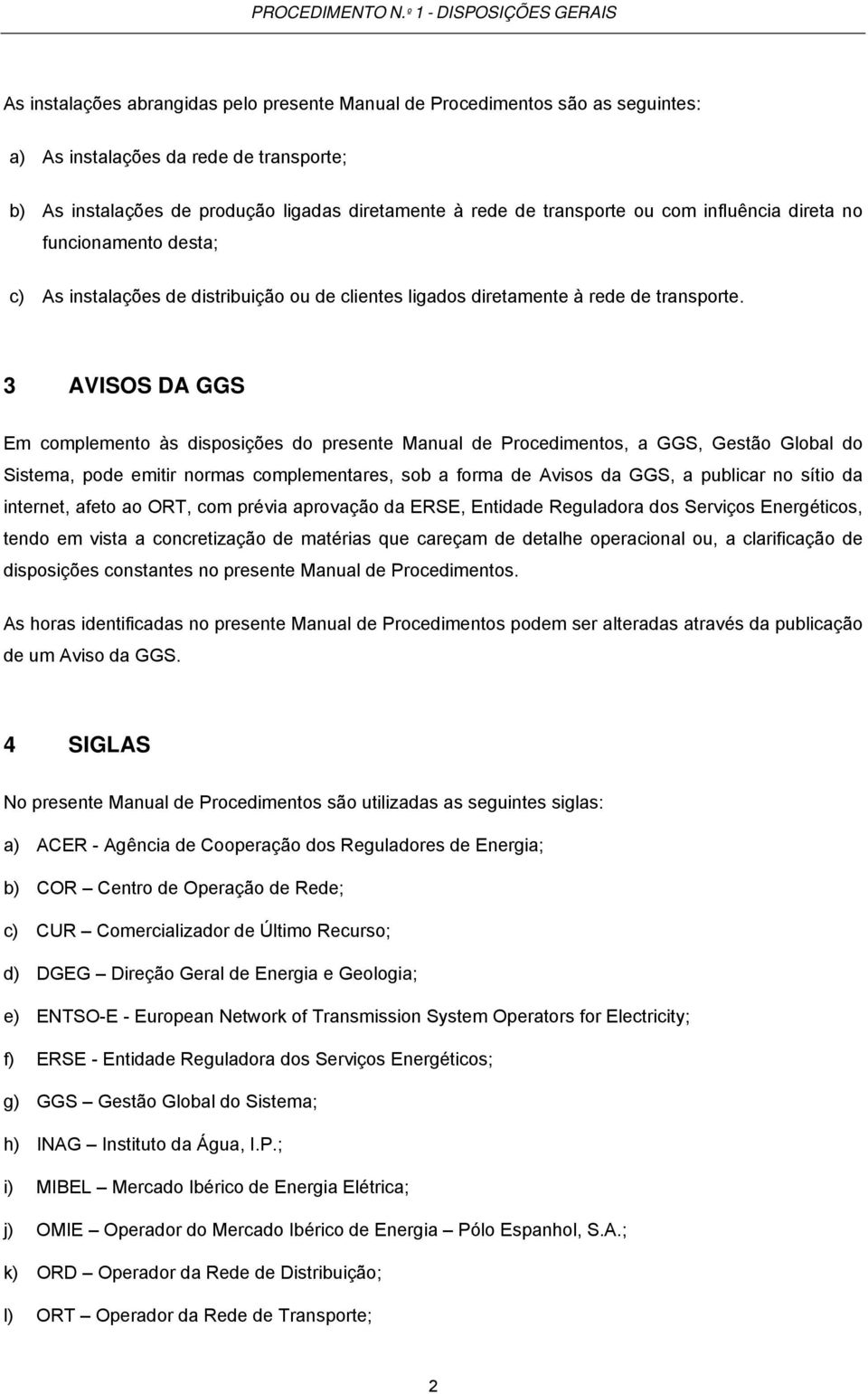 rede de transporte ou com influência direta no funcionamento desta; c) As instalações de distribuição ou de clientes ligados diretamente à rede de transporte.