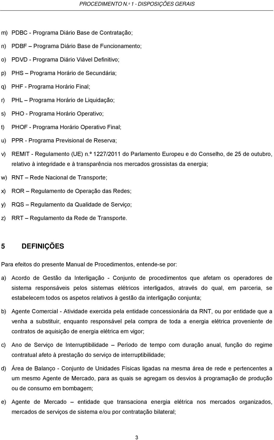 Secundária; q) PHF - Programa Horário Final; r) PHL Programa Horário de Liquidação; s) PHO - Programa Horário Operativo; t) PHOF - Programa Horário Operativo Final; u) PPR - Programa Previsional de