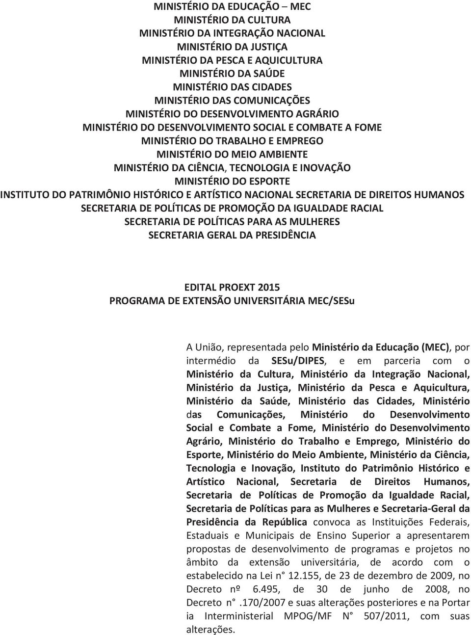 E INOVAÇÃO MINISTÉRIO DO ESPORTE INSTITUTO DO PATRIMÔNIO HISTÓRICO E ARTÍSTICO NACIONAL SECRETARIA DE DIREITOS HUMANOS SECRETARIA DE POLÍTICAS DE PROMOÇÃO DA IGUALDADE RACIAL SECRETARIA DE POLÍTICAS