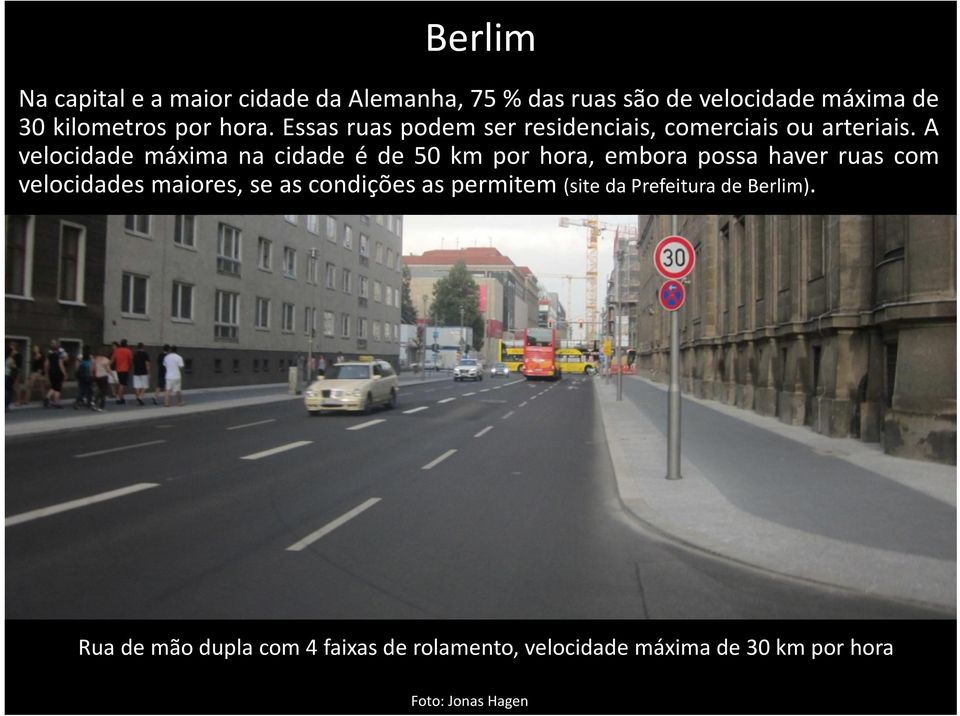 A velocidade máxima na cidade é de 50 km por hora, embora possa haver ruas com velocidades maiores, se as