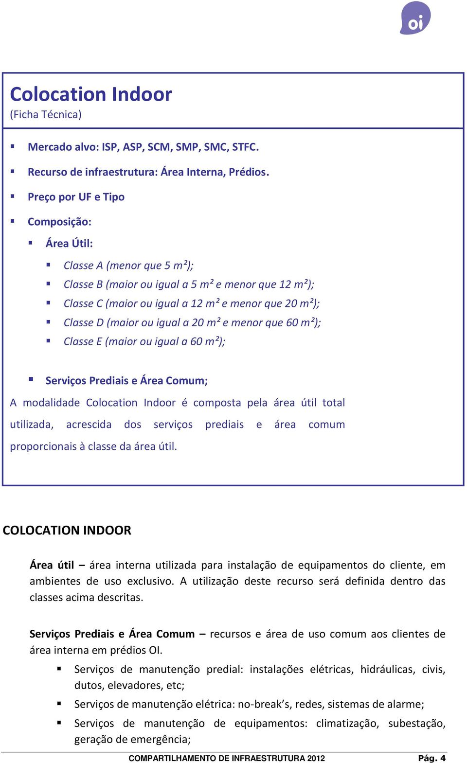 a 20 m² e menor que 60 m²); Classe E (maior ou igual a 60 m²); Bastidor Serviços Prediais e Área Comum; A modalidade Colocation Indoor é composta pela área útil total utilizada, acrescida dos