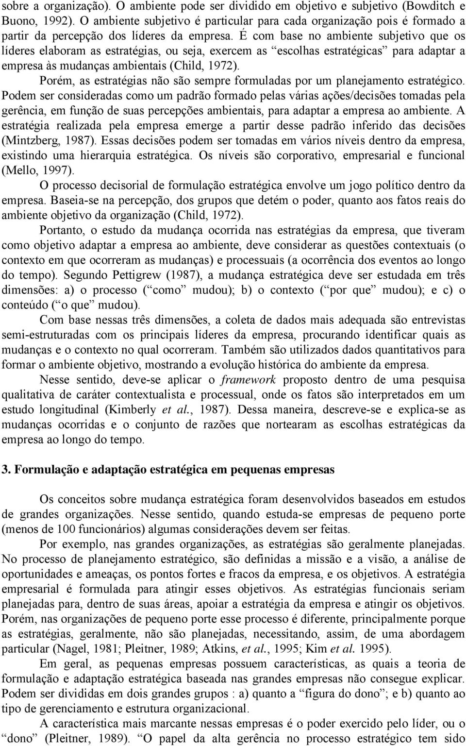 É com base no ambiente subjetivo que os líderes elaboram as estratégias, ou seja, exercem as escolhas estratégicas para adaptar a empresa às mudanças ambientais (Child, 1972).