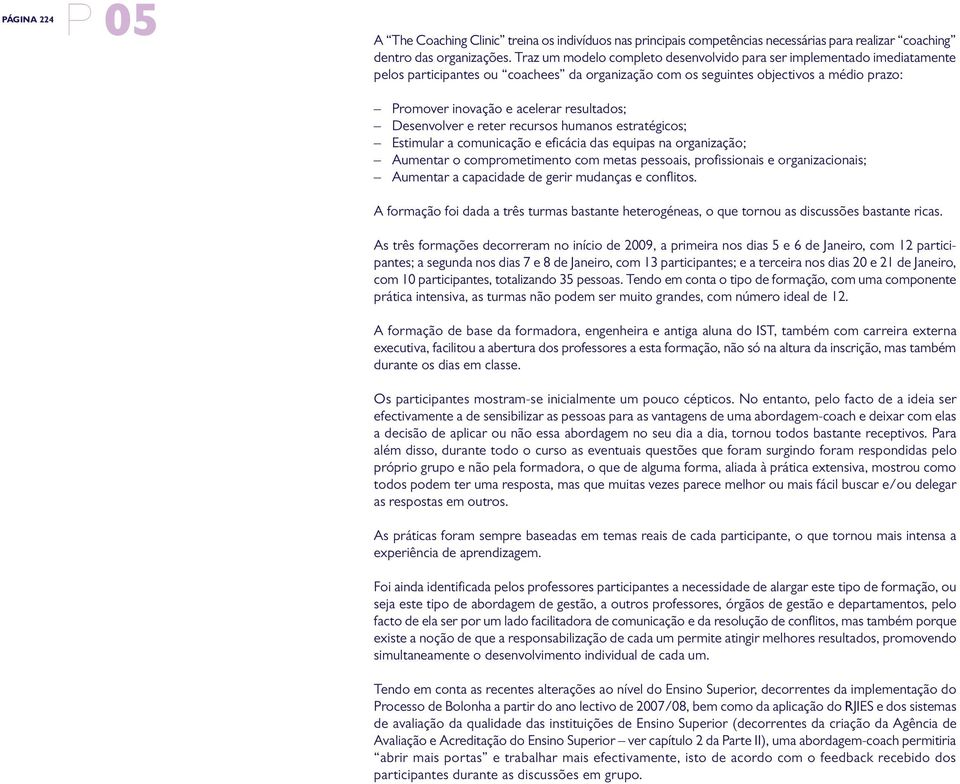 resultados; Desenvolver e reter recursos humanos estratégicos; Estimular a comunicação e eficácia das equipas na organização; Aumentar o comprometimento com metas pessoais, profissionais e