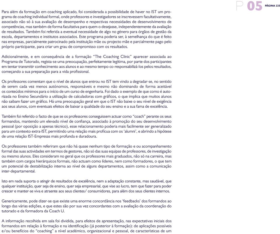 independentemente da avaliação de resultados. Também foi referida a eventual necessidade de algo no género para órgãos de gestão da escola, departamentos e institutos associados.