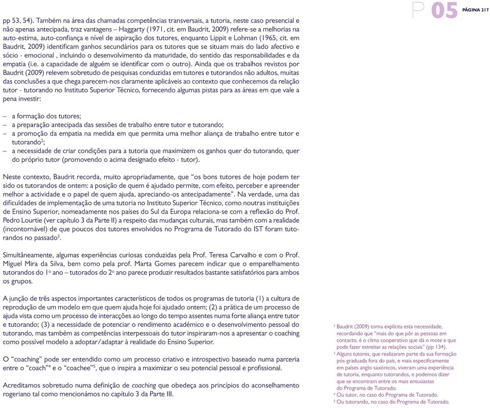 em Baudrit, 2009) identificam ganhos secundários para os tutores que se situam mais do lado afectivo e sócio - emocional, incluindo o desenvolvimento da maturidade, do sentido das responsabilidades e