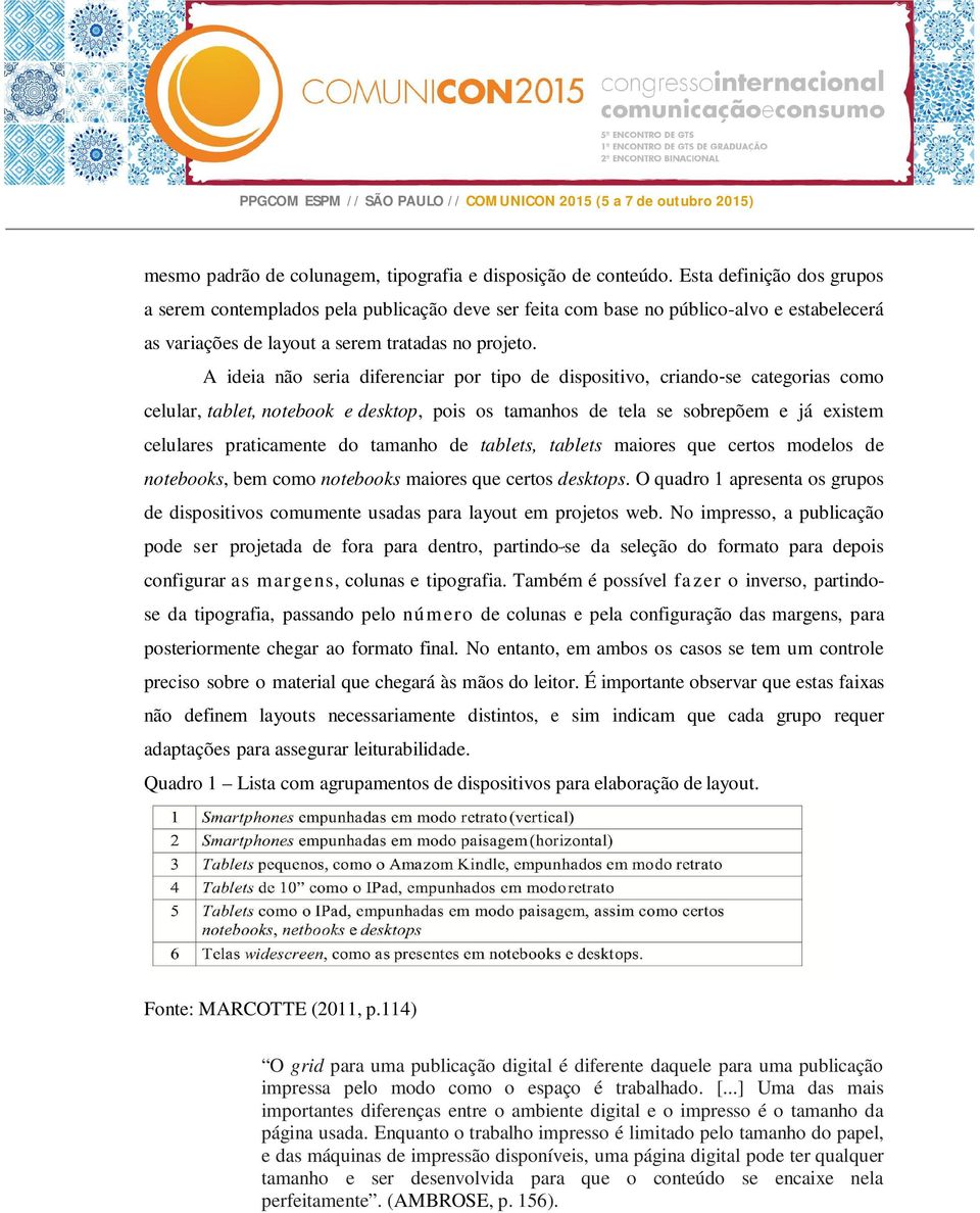 A ideia não seria diferenciar por tipo de dispositivo, criando se categorias como celular, tablet, notebook e desktop, pois os tamanhos de tela se sobrepõem e já existem celulares praticamente do