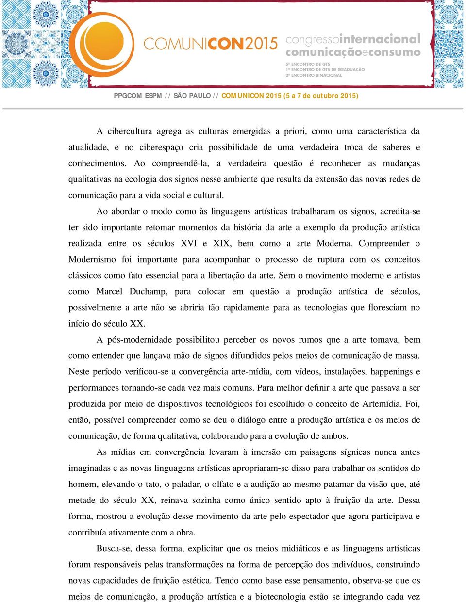 Ao abordar o modo como às linguagens artísticas trabalharam os signos, acredita-se ter sido importante retomar momentos da história da arte a exemplo da produção artística realizada entre os séculos