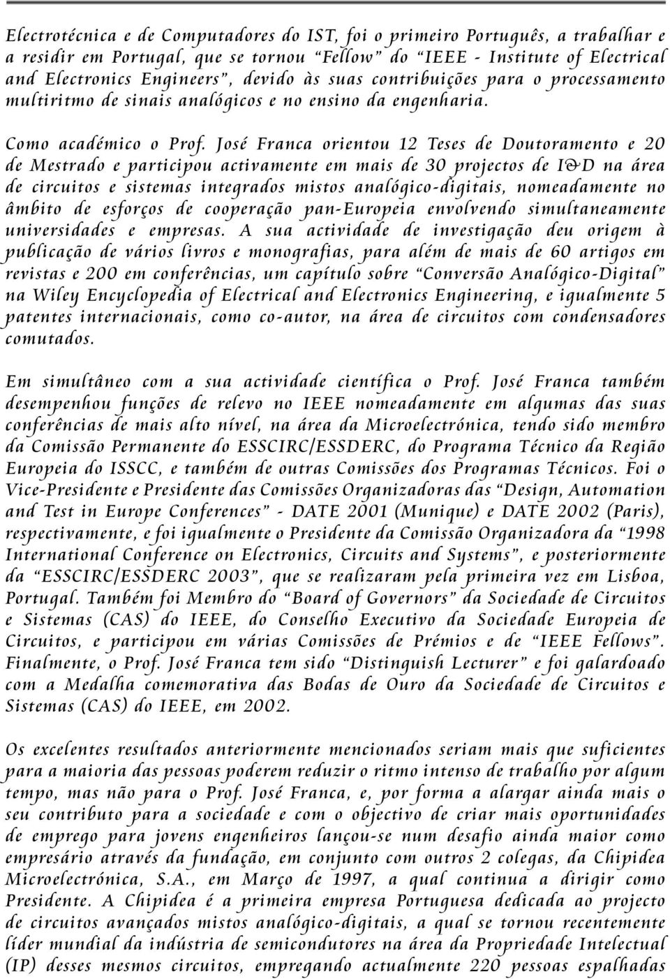 José Franca orientou 12 Teses de Doutoramento e 20 de Mestrado e participou activamente em mais de 30 projectos de I&D na área de circuitos e sistemas integrados mistos analógico-digitais,