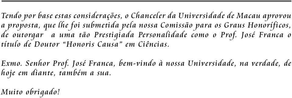 Personalidade como o Prof. José Franca o título de Doutor Honoris Causa em Ciências. Exmo.
