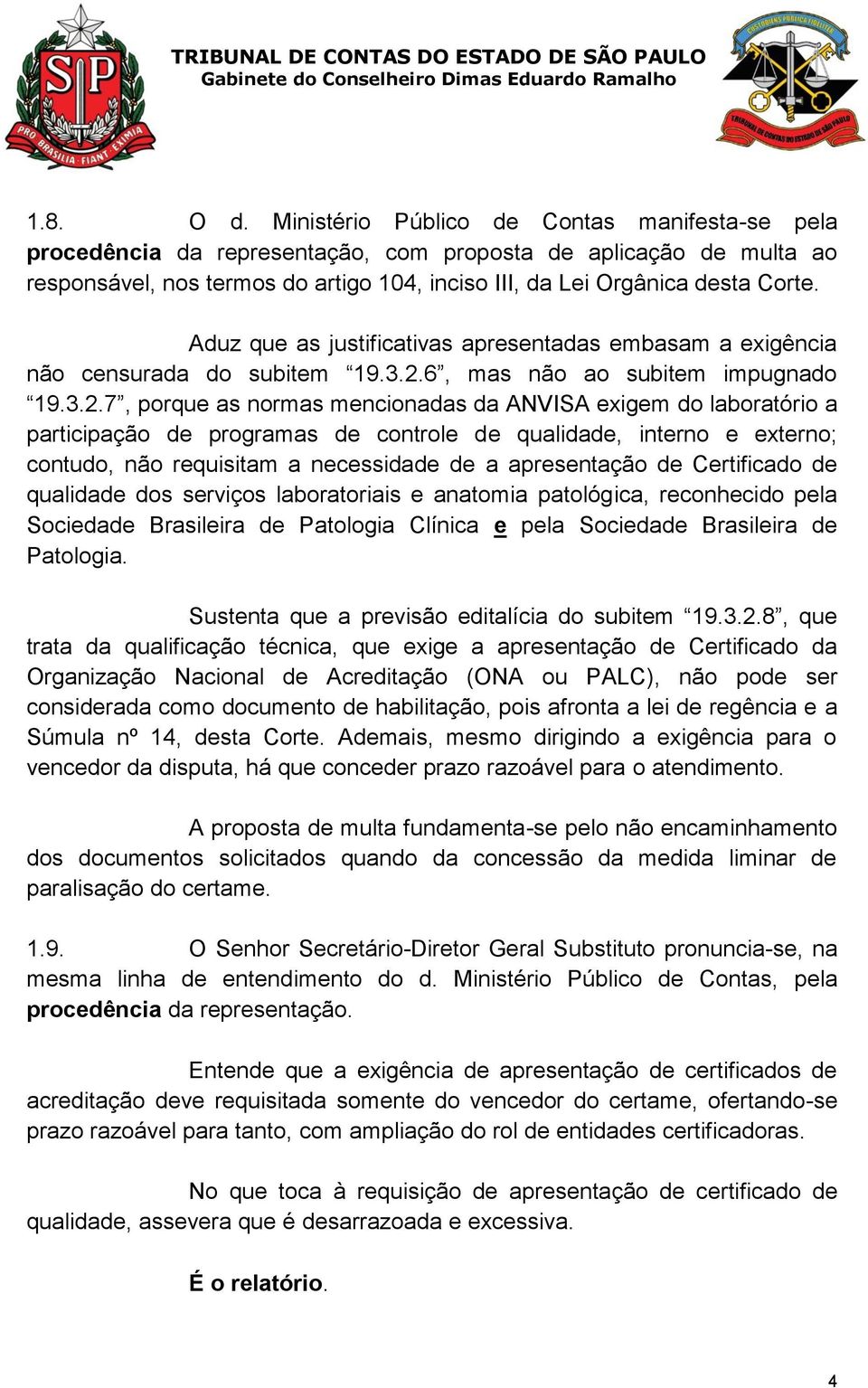 Aduz que as justificativas apresentadas embasam a exigência não censurada do subitem 19.3.2.