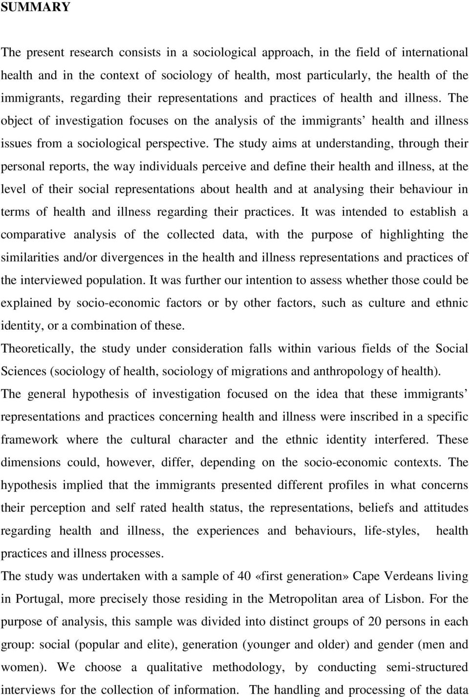 The study aims at understanding, through their personal reports, the way individuals perceive and define their health and illness, at the level of their social representations about health and at