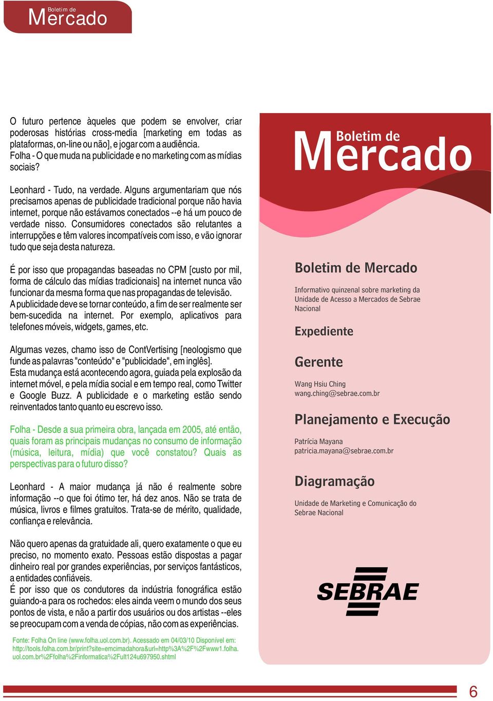 Alguns argumentariam que nós precisamos apenas de publicidade tradicional porque não havia internet, porque não estávamos conectados --e há um pouco de verdade nisso.