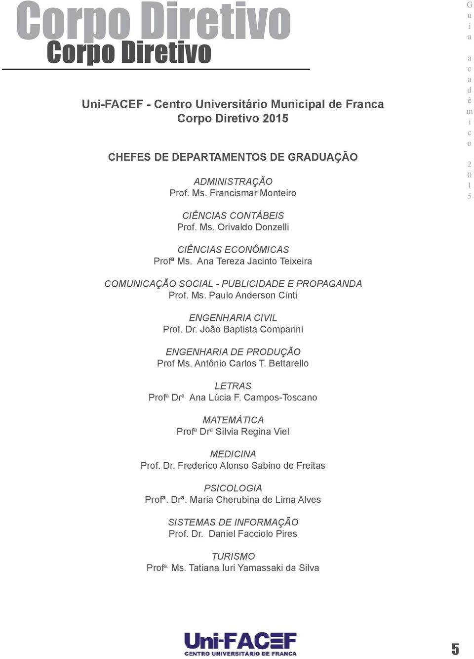 Dr. Jã Bptst Cprn ENENHARIA DE PRODUÇÃO Prf Ms. Antôn Crls T. Bettrell LETRAS Prf Dr An Lú F. Cps-Tsn MATEMÁTICA Prf Dr Sílv Regn Vel MEDICINA Prf. Dr. Freer Alns Sbn e Frets PSICOLOIA Prfª.