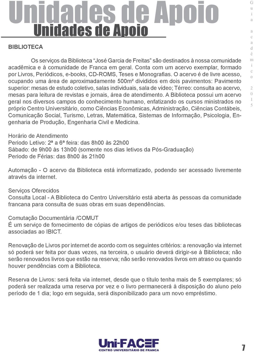 A Bblte pss erv gerl ns verss ps nheent hn, enftzn s rss nstrs n própr Centr Unverstár, Cns Enôs, Anstrçã, Cns Cntábes, Cnçã Sl, Trs, Letrs, Mteát, Sstes e Infrçã, Pslg, Engenhr e Prçã, Engenhr Cvl e