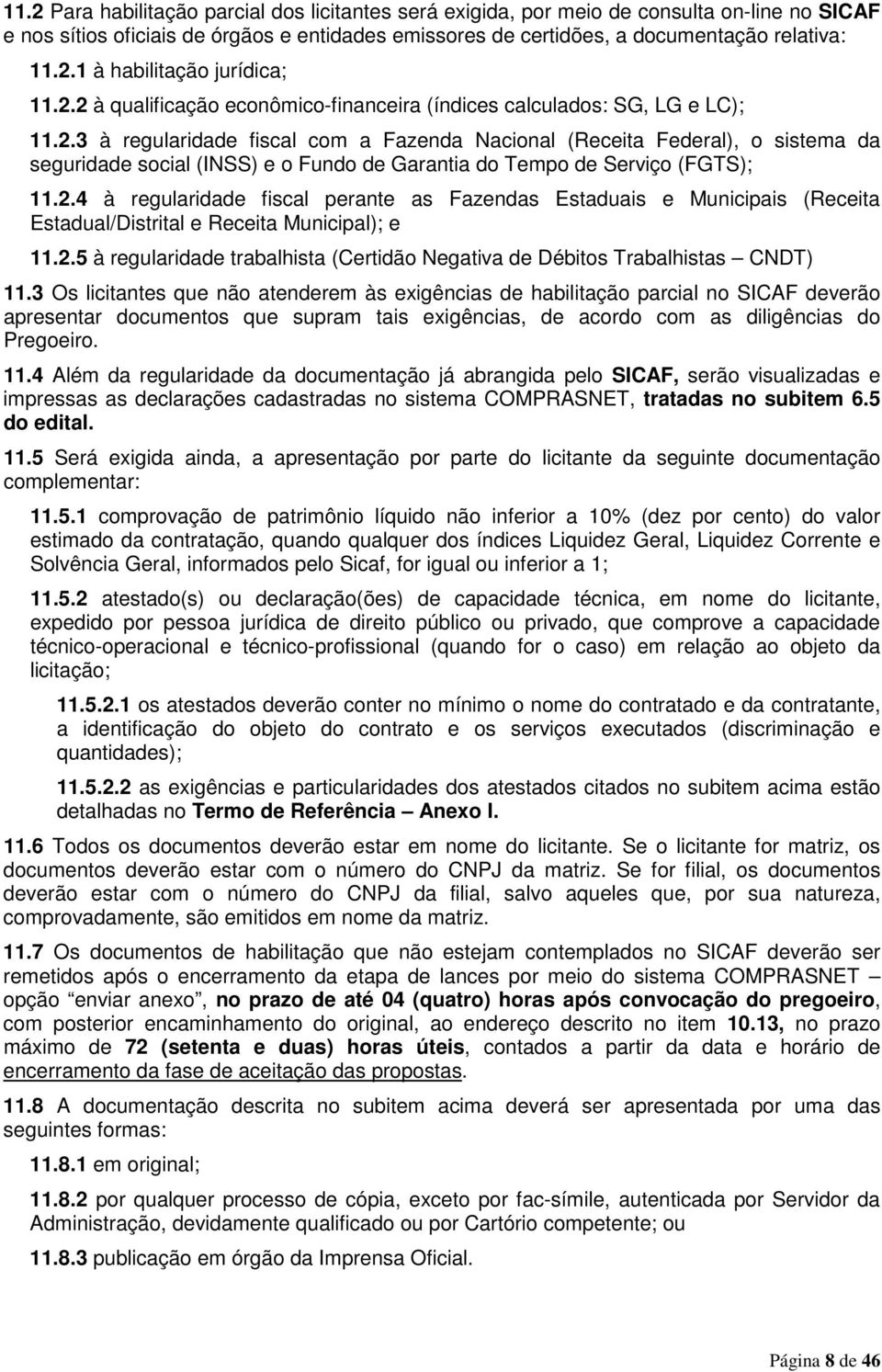 2.4 à regularidade fiscal perante as Fazendas Estaduais e Municipais (Receita Estadual/Distrital e Receita Municipal); e 11.2.5 à regularidade trabalhista (Certidão Negativa de Débitos Trabalhistas CNDT) 11.