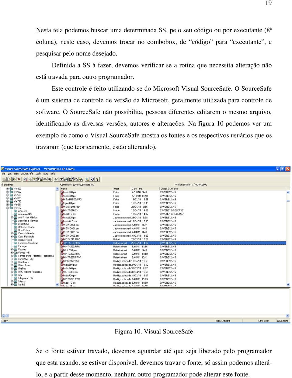 O SourceSafe é um sistema de controle de versão da Microsoft, geralmente utilizada para controle de software.