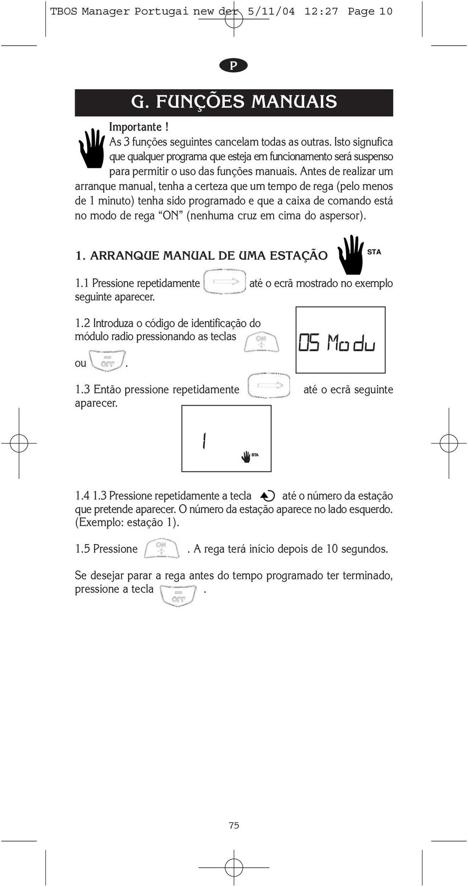 Antes de realizar um arranque manual, tenha a certeza que um tempo de rega (pelo menos de 1 minuto) tenha sido programado e que a caixa de comando está no modo de rega ON (nenhuma cruz em cima do