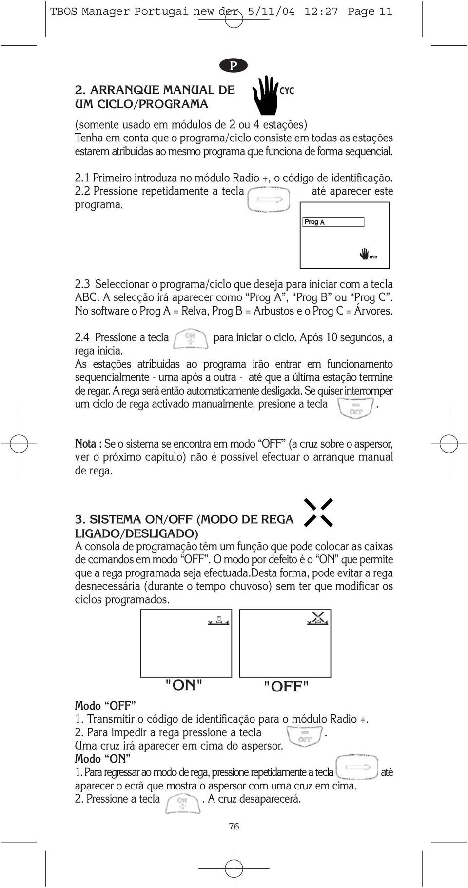 funciona de forma sequencial. 2.1 rimeiro introduza no módulo Radio +, o código de identificação. 2.2 ressione repetidamente a tecla até aparecer este programa. 2.3 Seleccionar o programa/ciclo que deseja para iniciar com a tecla ABC.