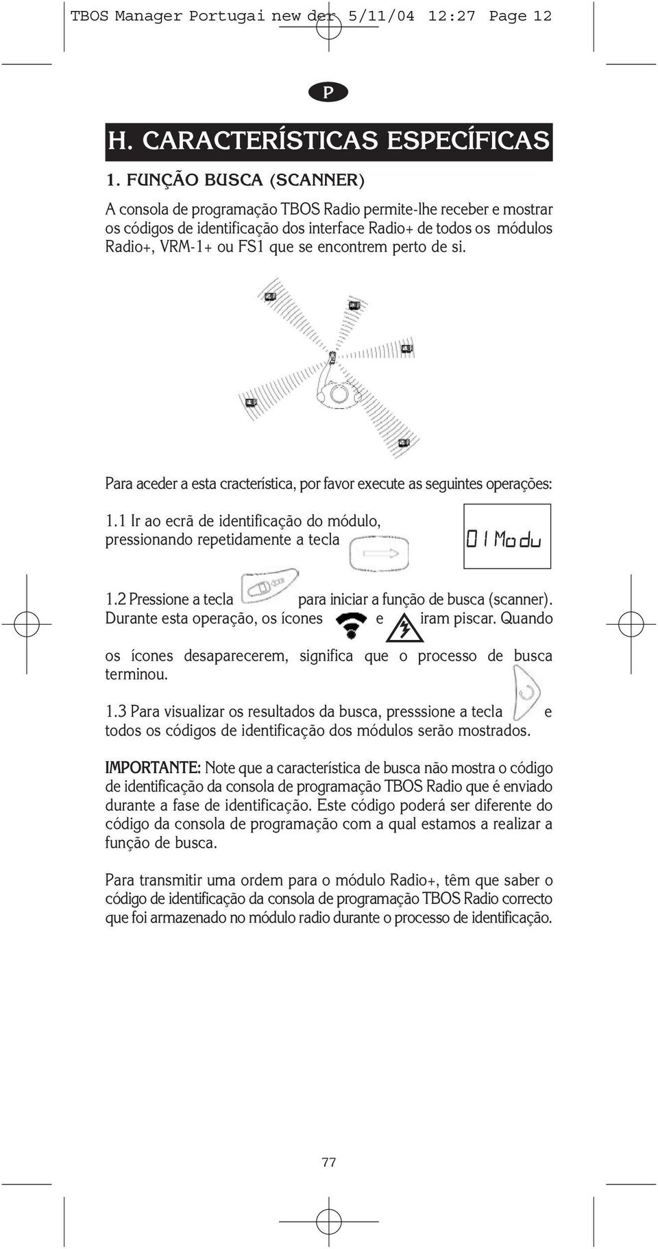 perto de si. ara aceder a esta cracterística, por favor execute as seguintes operações: 1.1 Ir ao ecrã de identificação do módulo, pressionando repetidamente a tecla 1.