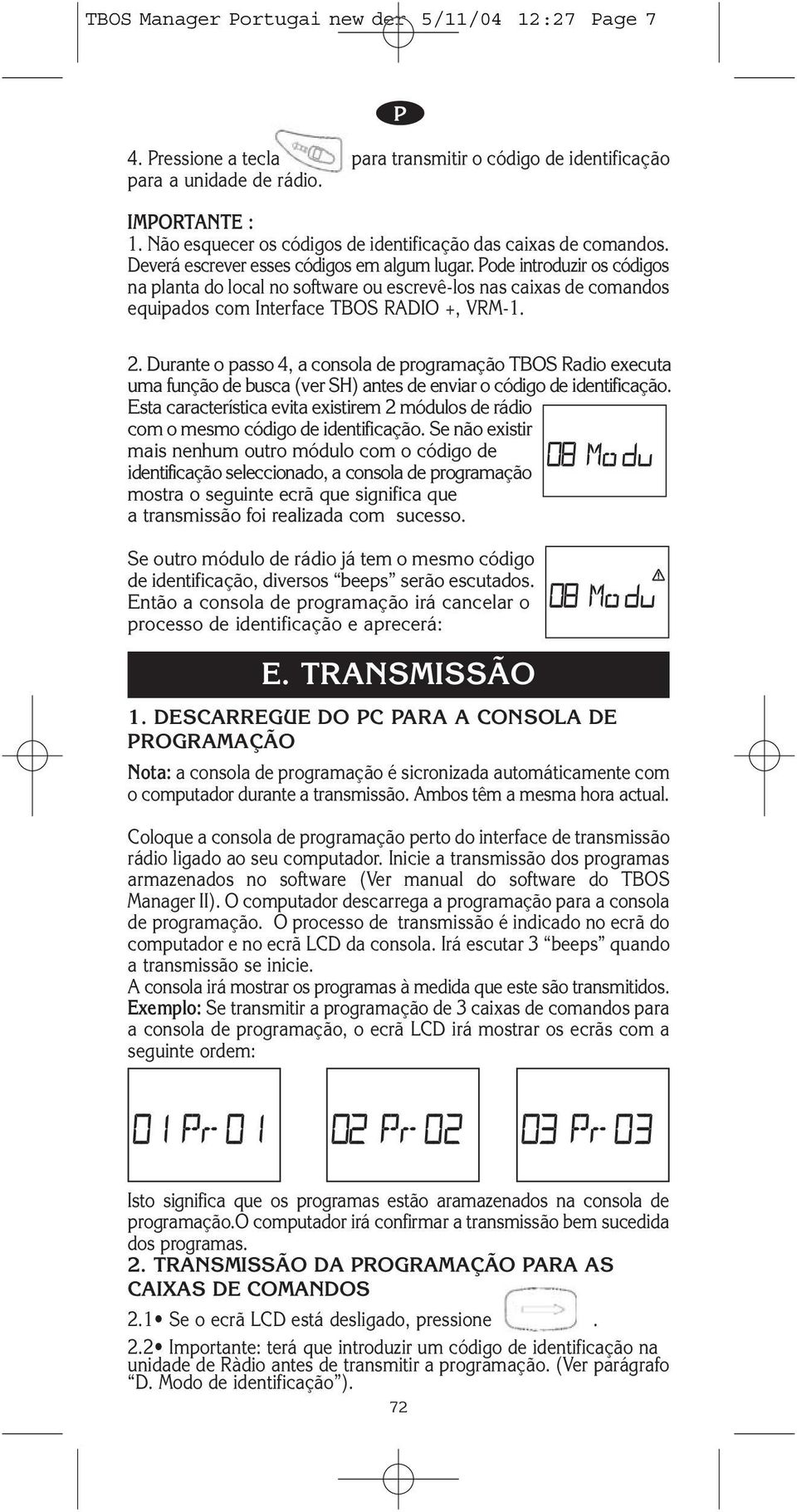 ode introduzir os códigos na planta do local no software ou escrevê-los nas caixas de comandos equipados com Interface TBOS RADIO +, VRM-1. 2.