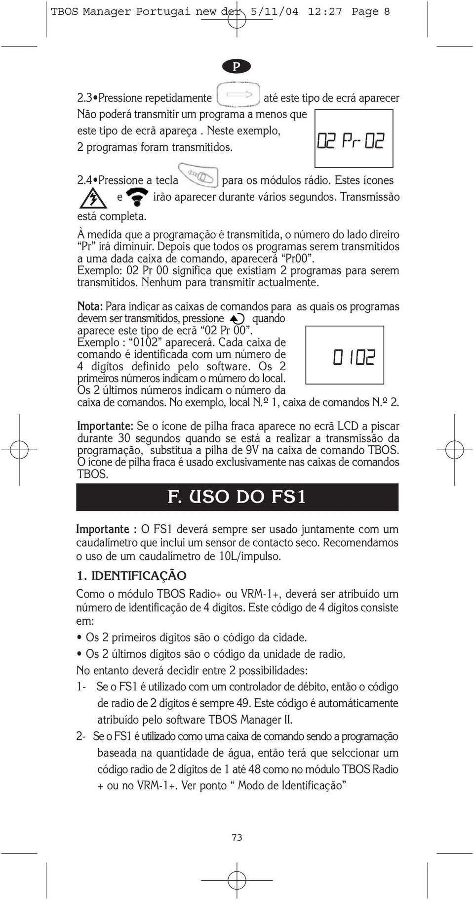 À medida que a programação é transmitida, o número do lado direiro r irá diminuir. Depois que todos os programas serem transmitidos a uma dada caixa de comando, aparecerá r00.