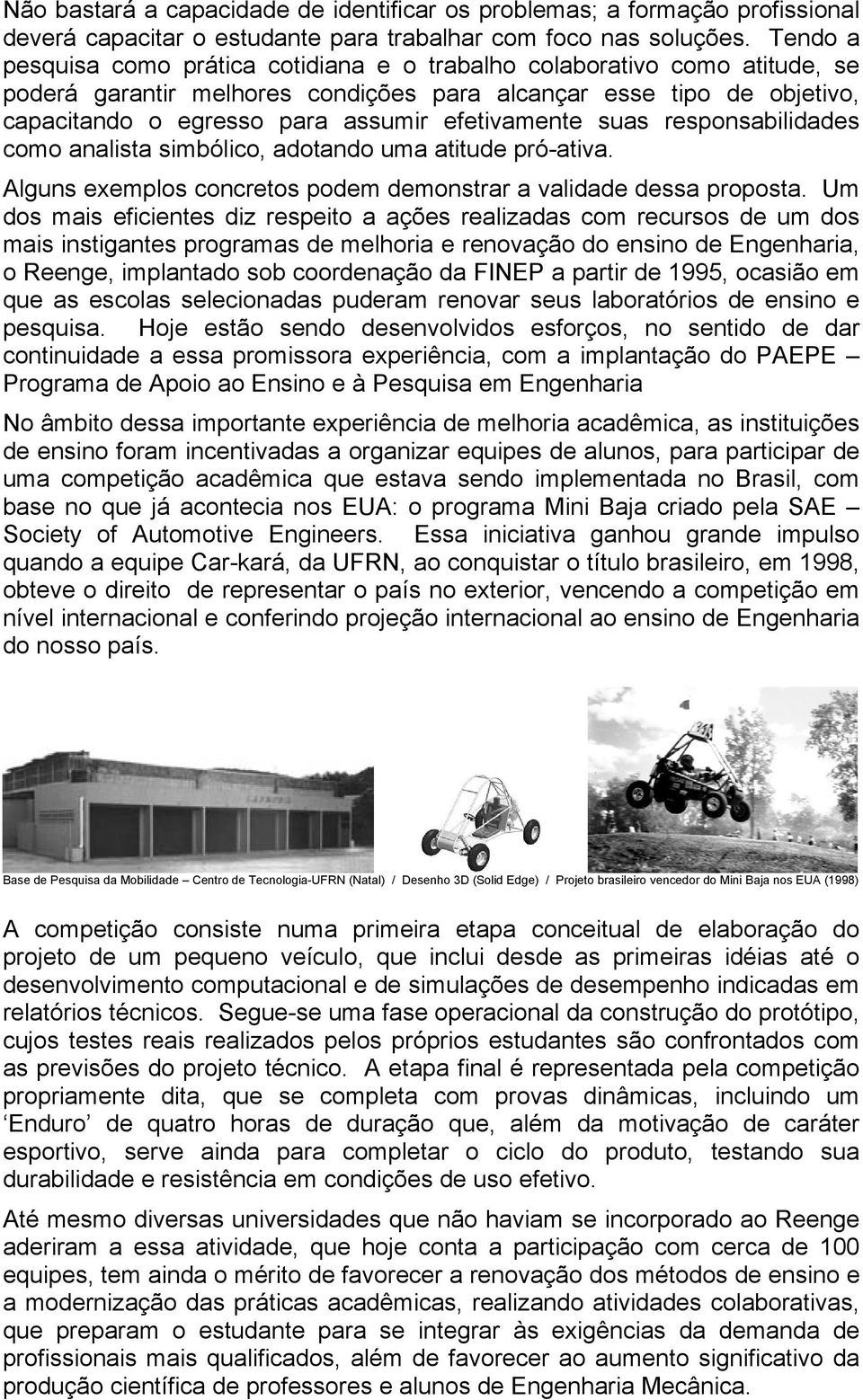 efetivamente suas responsabilidades como analista simbólico, adotando uma atitude pró-ativa. Alguns exemplos concretos podem demonstrar a validade dessa proposta.