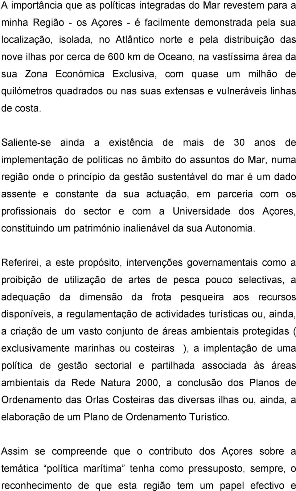 Saliente-se ainda a existência de mais de 30 anos de implementação de políticas no âmbito do assuntos do Mar, numa região onde o princípio da gestão sustentável do mar é um dado assente e constante