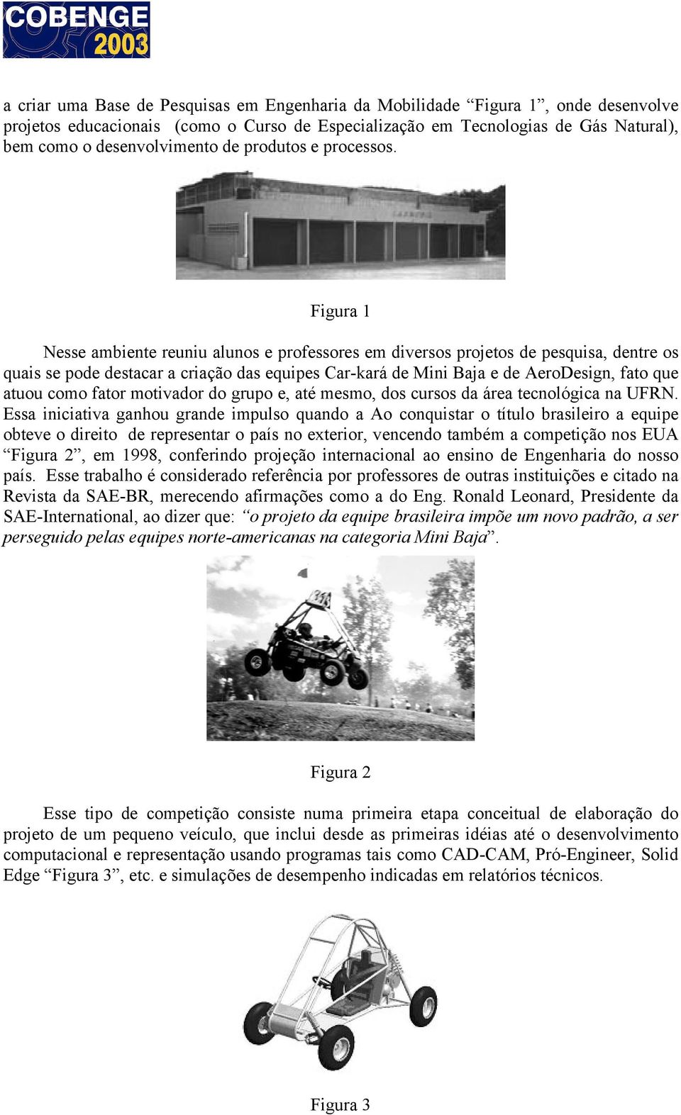 Figura 1 Nesse ambiente reuniu alunos e professores em diversos projetos de pesquisa, dentre os quais se pode destacar a criação das equipes Car-kará de Mini Baja e de AeroDesign, fato que atuou como