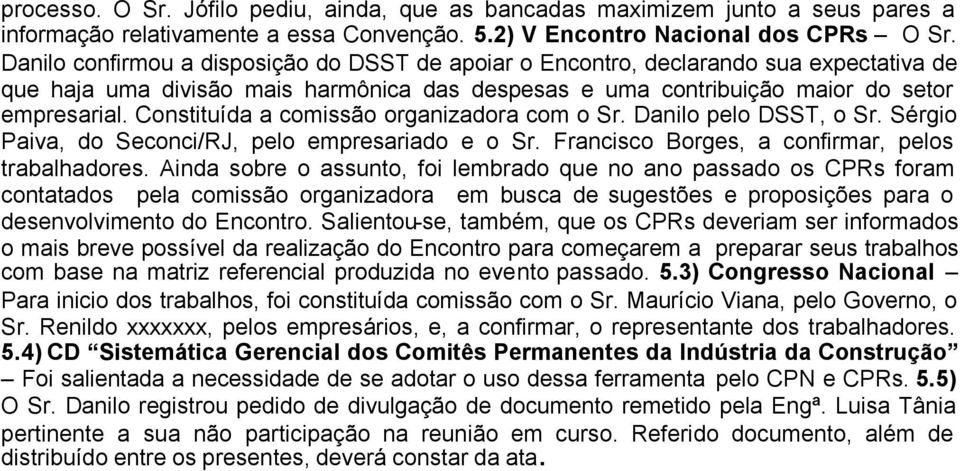 Constituída a comissão organizadora com o Sr. Danilo pelo DSST, o Sr. Sérgio Paiva, do Seconci/RJ, pelo empresariado e o Sr. Francisco Borges, a confirmar, pelos trabalhadores.