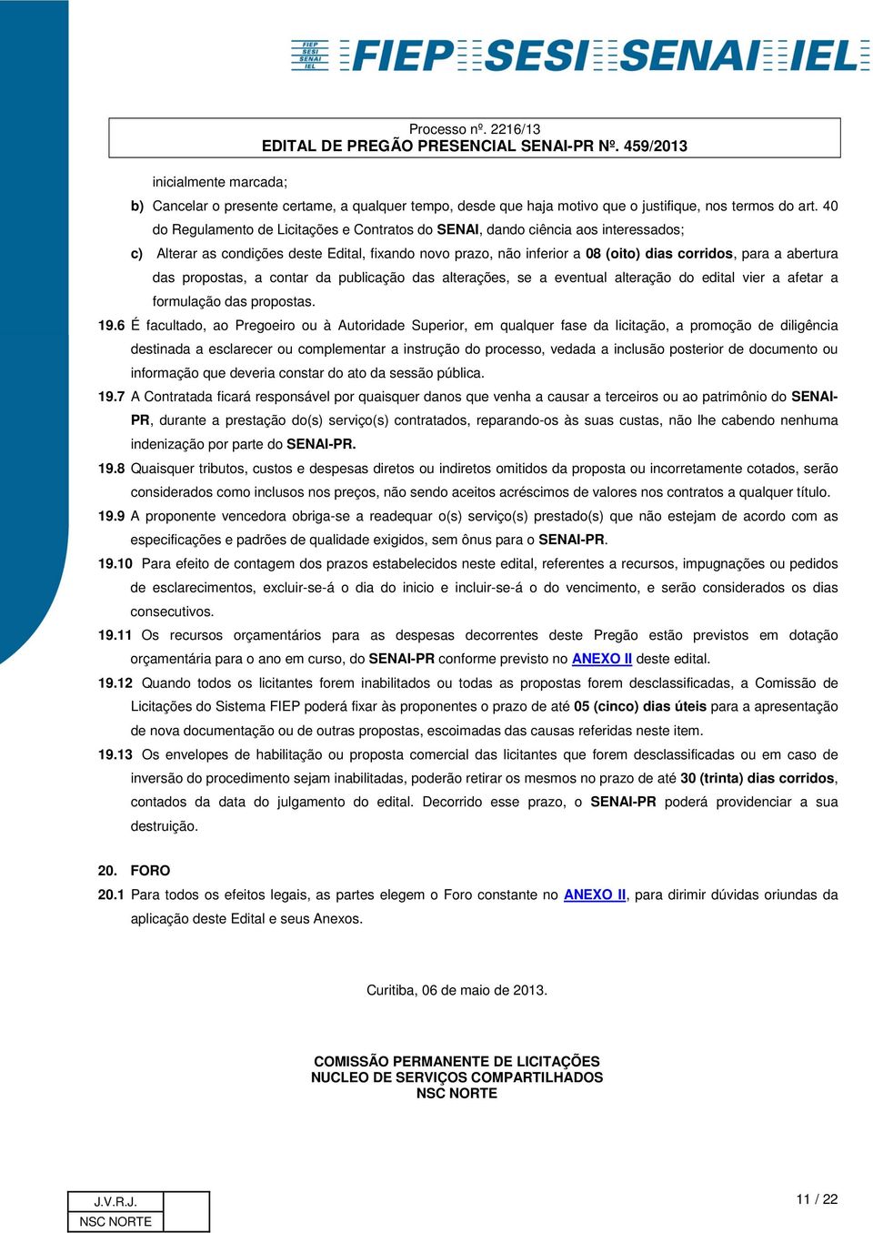 das propostas, a contar da publicação das alterações, se a eventual alteração do edital vier a afetar a formulação das propostas. 19.