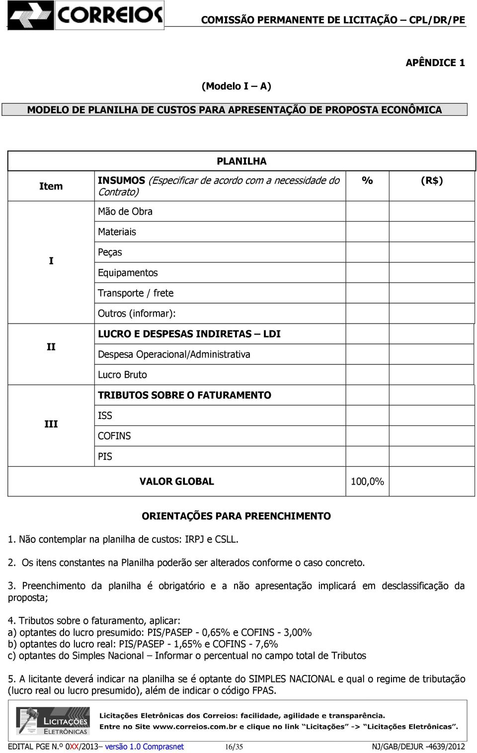 100,0% ORIENTAÇÕES PARA PREENCHIMENTO 1. Não contemplar na planilha de custos: IRPJ e CSLL. 2. Os itens constantes na Planilha poderão ser alterados conforme o caso concreto. 3.