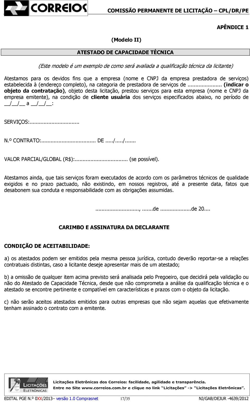 .. (indicar o objeto da contratação), objeto desta licitação, prestou serviços para esta empresa (nome e CNPJ da empresa emitente), na condição de cliente usuária dos serviços especificados abaixo,