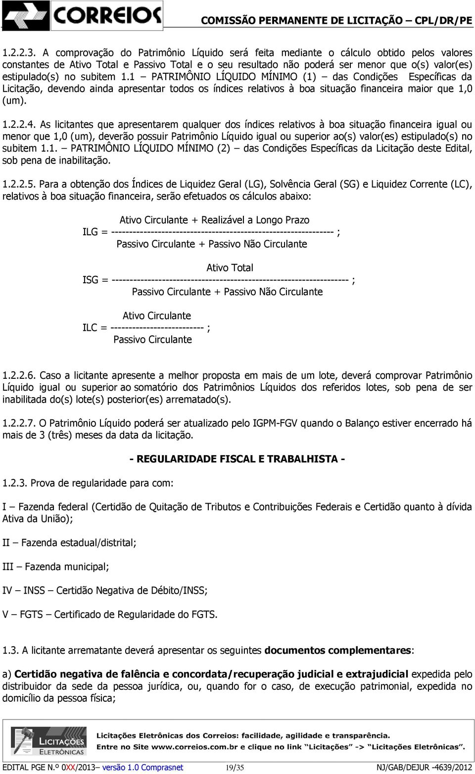 estipulado(s) no subitem 1.1 PATRIMÔNIO LÍQUIDO MÍNIMO (1) das Condições Específicas da Licitação, devendo ainda apresentar todos os índices relativos à boa situação financeira maior que 1,0 (um). 1.2.