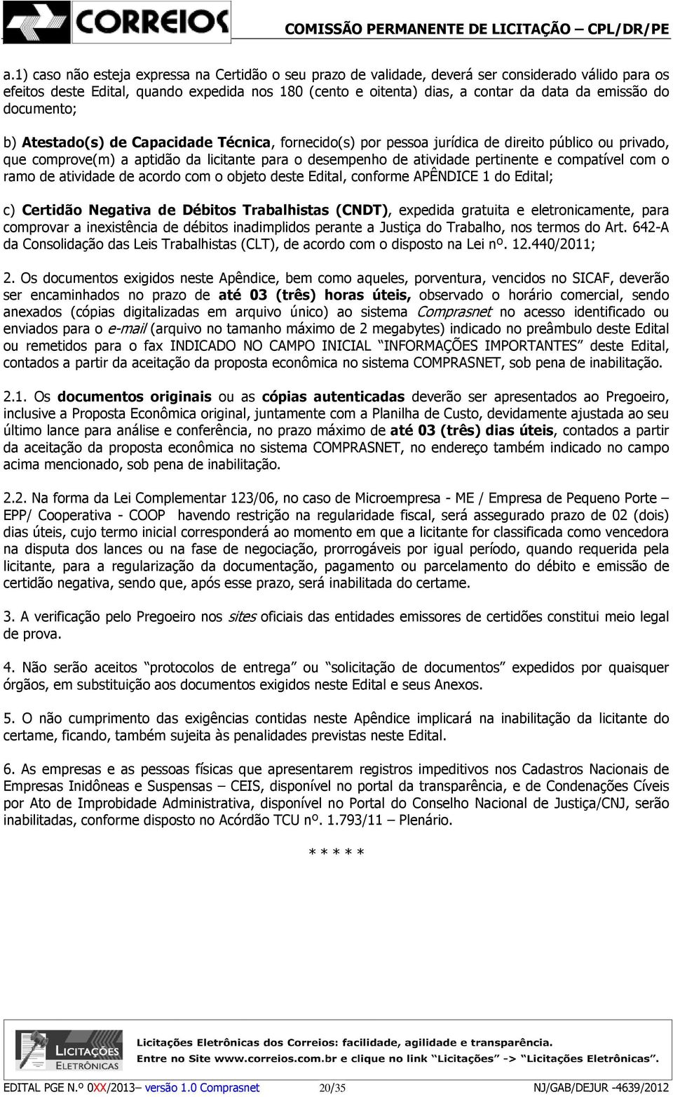 pertinente e compatível com o ramo de atividade de acordo com o objeto deste Edital, conforme APÊNDICE 1 do Edital; c) Certidão Negativa de Débitos Trabalhistas (CNDT), expedida gratuita e