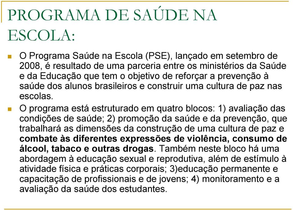 O programa está estruturado em quatro blocos: 1) avaliação das condições de saúde; 2) promoção da saúde e da prevenção, que trabalhará as dimensões da construção de uma cultura de paz e combate às