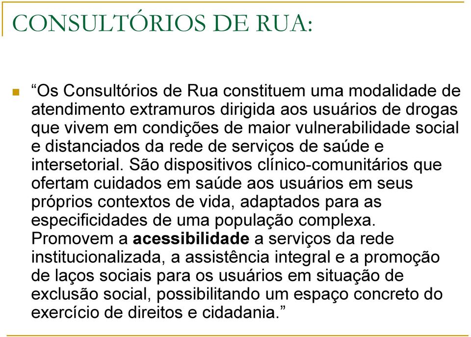 São dispositivos clínico-comunitários que ofertam cuidados em saúde aos usuários em seus próprios contextos de vida, adaptados para as especificidades de uma