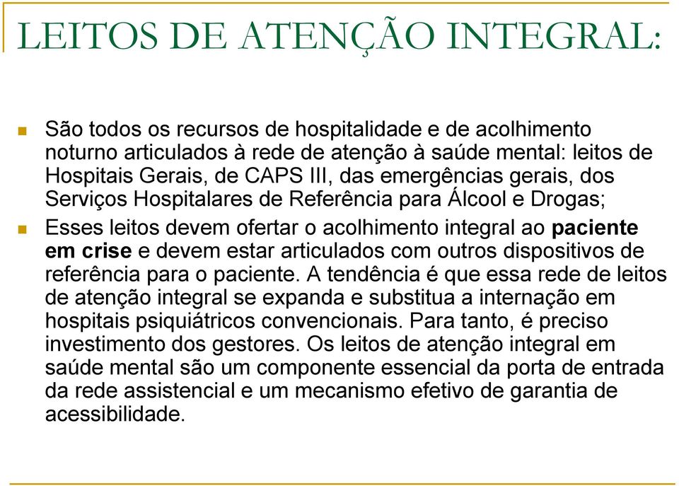 dispositivos de referência para o paciente. A tendência é que essa rede de leitos de atenção integral se expanda e substitua a internação em hospitais psiquiátricos convencionais.