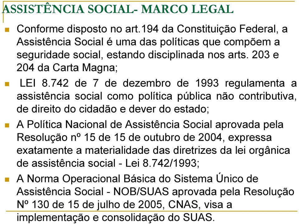 742 de 7 de dezembro de 1993 regulamenta a assistência social como política pública não contributiva, de direito do cidadão e dever do estado; A Política Nacional de Assistência Social