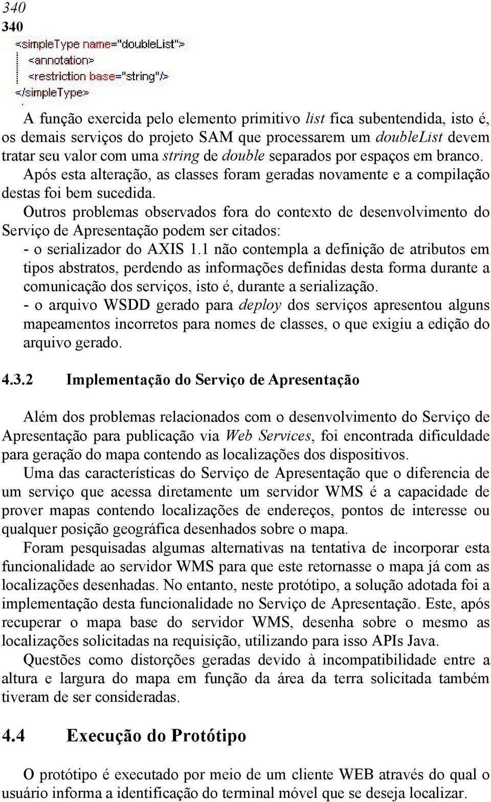 Outros problemas observados fora do contexto de desenvolvimento do Serviço de Apresentação podem ser citados: - o serializador do AXIS 1.