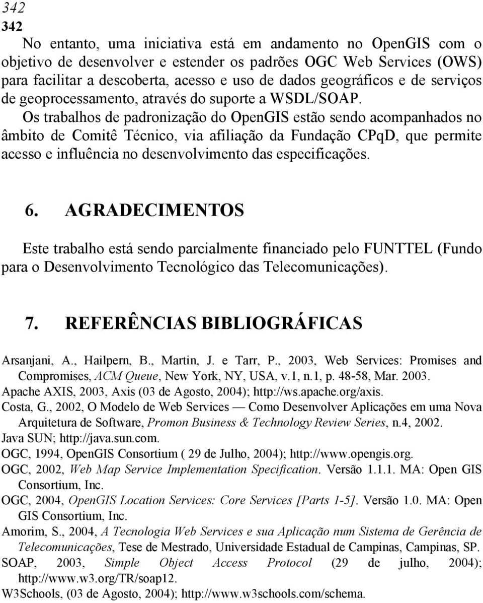 Os trabalhos de padronização do OpenGIS estão sendo acompanhados no âmbito de Comitê Técnico, via afiliação da Fundação CPqD, que permite acesso e influência no desenvolvimento das especificações. 6.