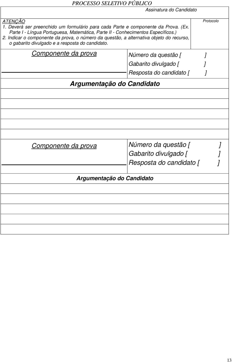 Indicar o componente da prova, o número da questão, a alternativa objeto do recurso, o gabarito divulgado e a resposta do candidato.