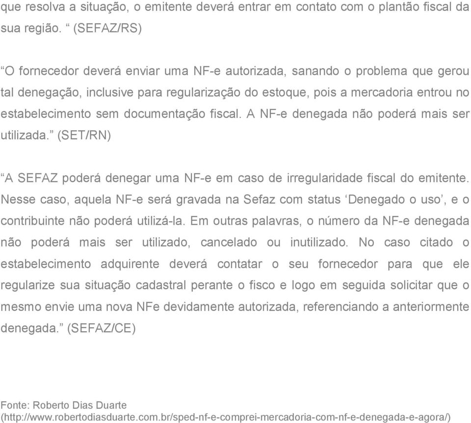 documentação fiscal. A NF-e denegada não poderá mais ser utilizada. (SET/RN) A SEFAZ poderá denegar uma NF-e em caso de irregularidade fiscal do emitente.