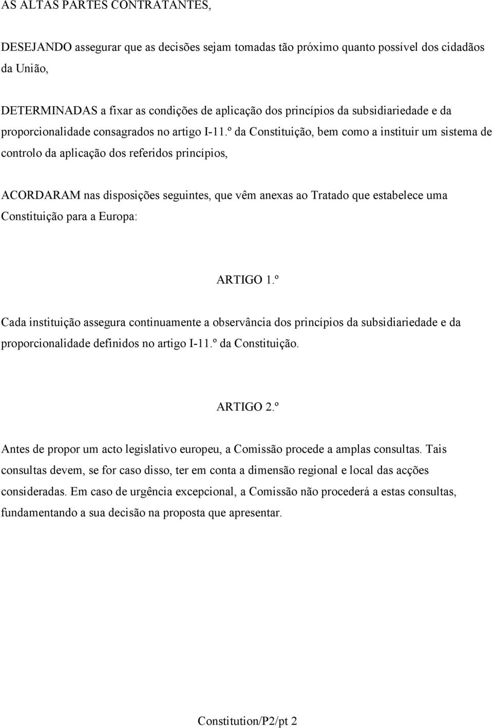 º da Constituição, bem como a instituir um sistema de controlo da aplicação dos referidos princípios, ACORDARAM nas disposições seguintes, que vêm anexas ao Tratado que estabelece uma Constituição