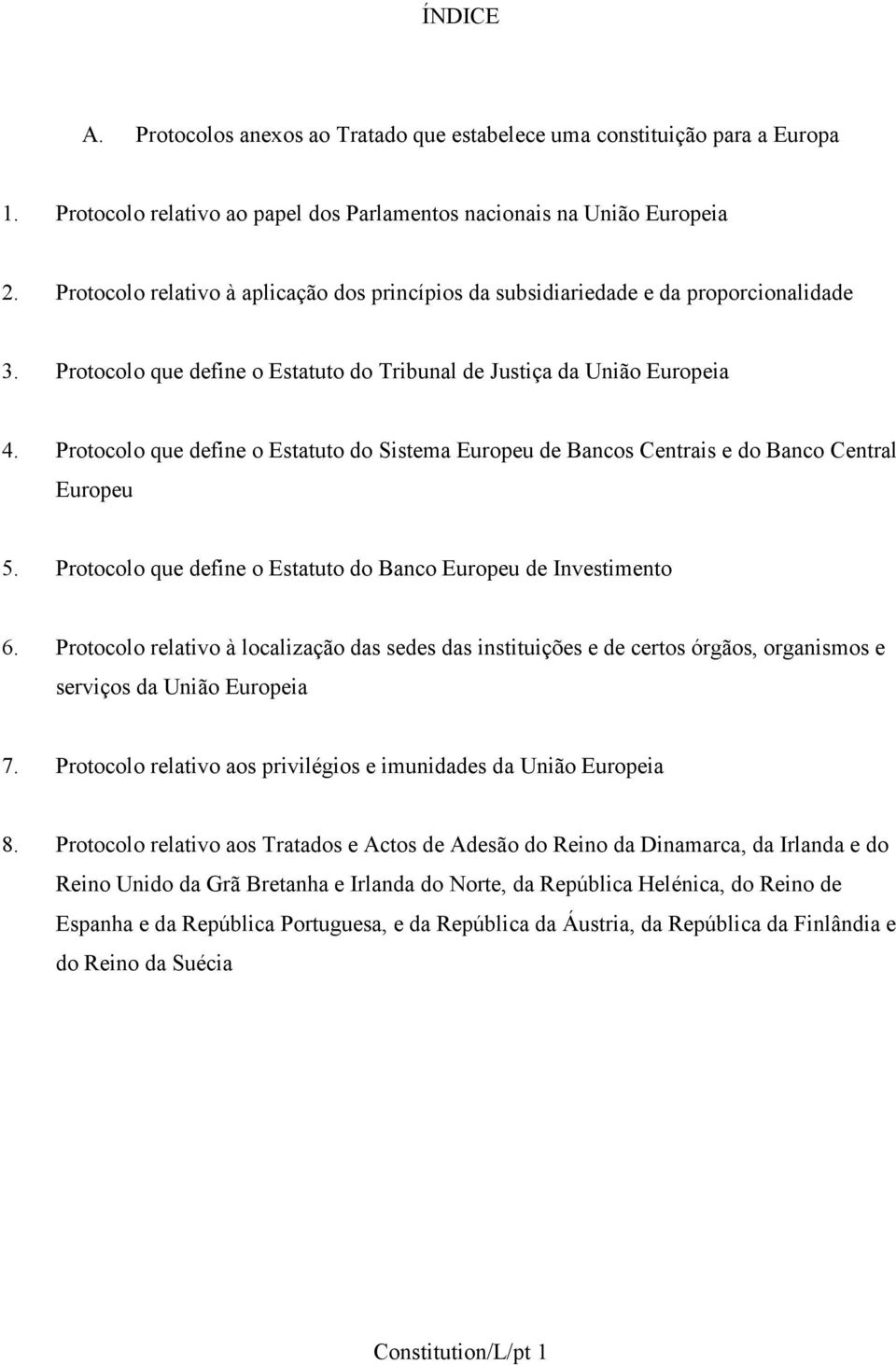 Protocolo que define o Estatuto do Sistema Europeu de Bancos Centrais e do Banco Central Europeu 5. Protocolo que define o Estatuto do Banco Europeu de Investimento 6.