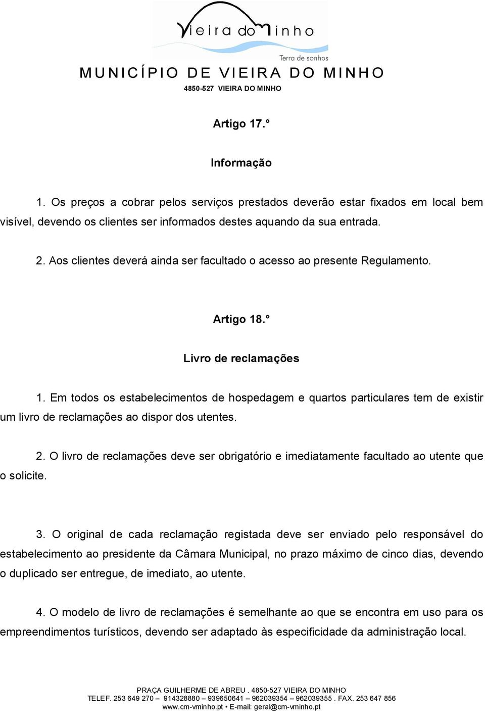 Em todos os estabelecimentos de hospedagem e quartos particulares tem de existir um livro de reclamações ao dispor dos utentes. o solicite. 2.