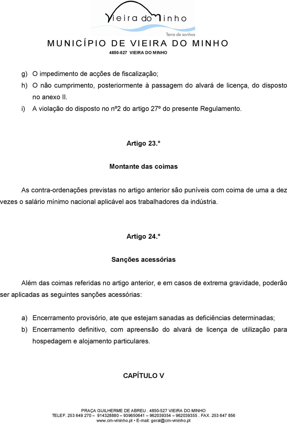 Montante das coimas As contra-ordenações previstas no artigo anterior são puníveis com coima de uma a dez vezes o salário mínimo nacional aplicável aos trabalhadores da indústria. Artigo 24.