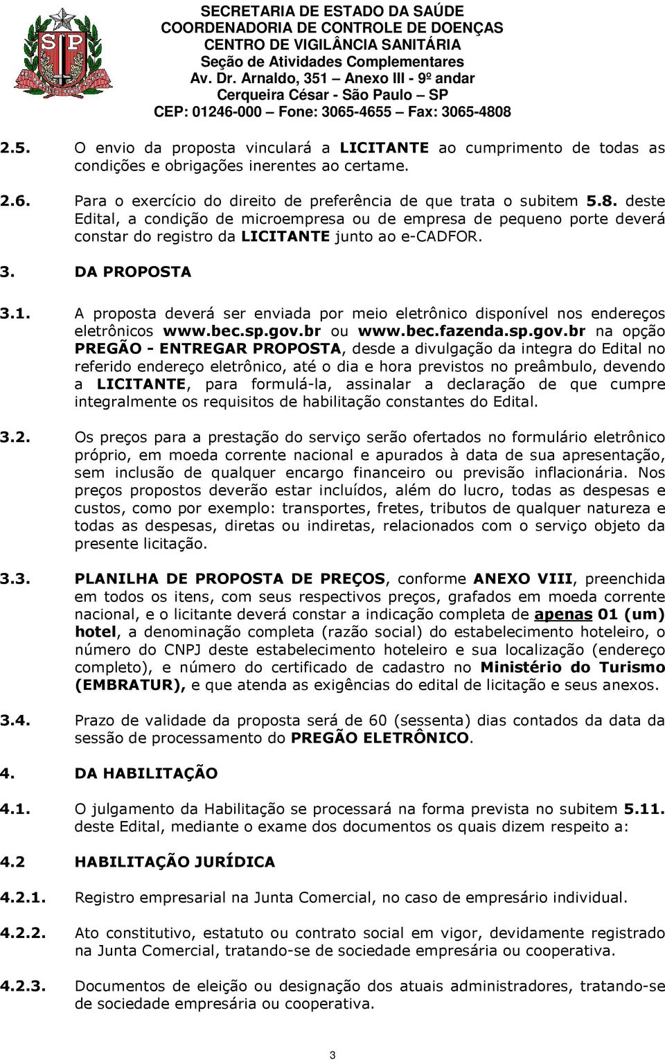 A proposta deverá ser enviada por meio eletrônico disponível nos endereços eletrônicos www.bec.sp.gov.