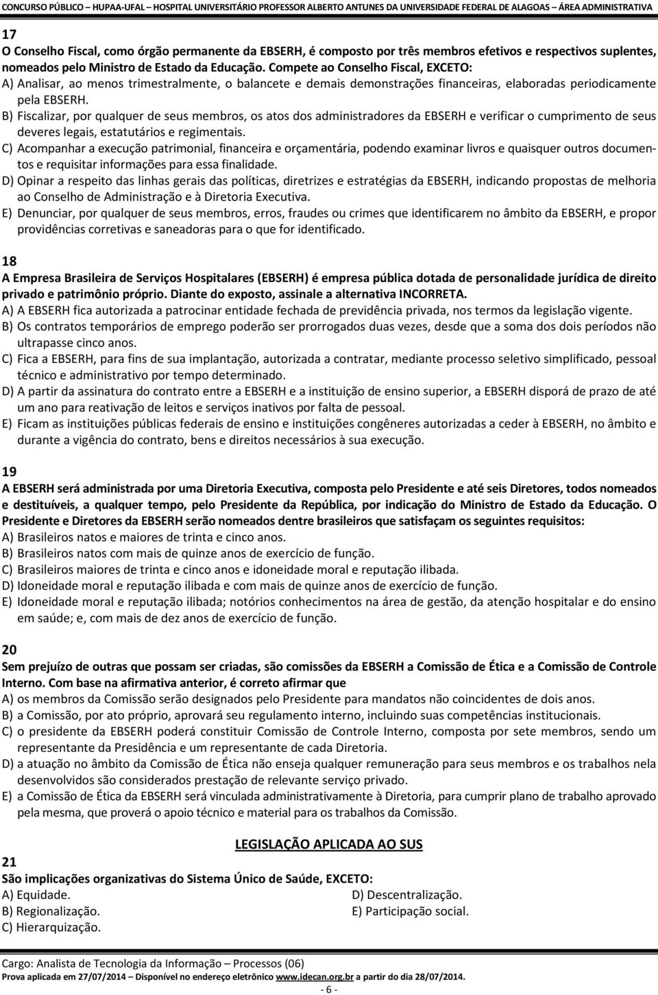 B) Fiscalizar, por qualquer de seus membros, os atos dos administradores da EBSERH e verificar o cumprimento de seus deveres legais, estatutários e regimentais.