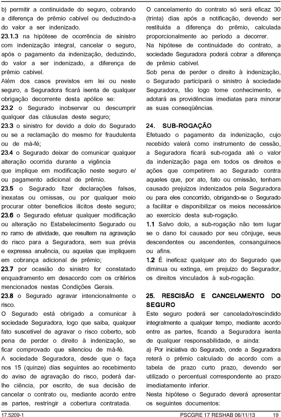 Além dos casos previstos em lei ou neste seguro, a Seguradora ficará isenta de qualquer obrigação decorrente desta apólice se: 23.